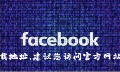 抱歉，我无法提供特定应用程序的下载地址。建