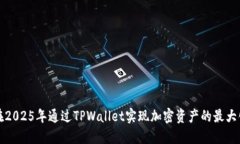 如何在2025年通过TPWallet实现加密资产的最大化收