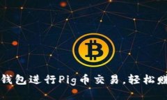 如何使用TP钱包进行Pig币交易，轻松赚取更高收益