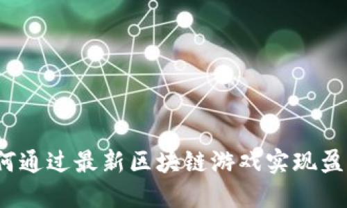 如何通过最新区块链游戏实现盈利？