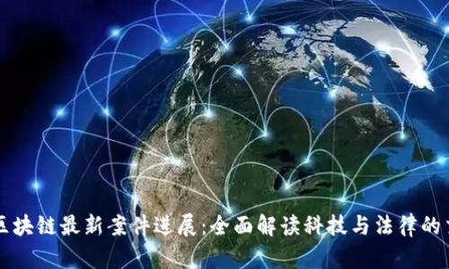 北京区块链最新案件进展：全面解读科技与法律的交汇点