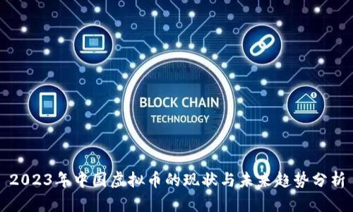 2023年中国虚拟币的现状与未来趋势分析