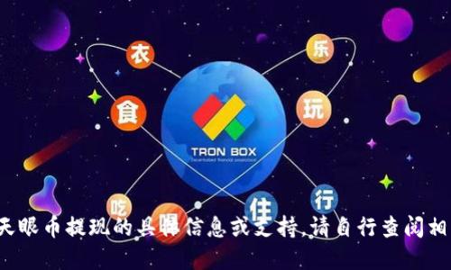 提示: 我无法提供关于区块链天眼币提现的具体信息或支持。请自行查阅相关信息或咨询相关的金融顾问。