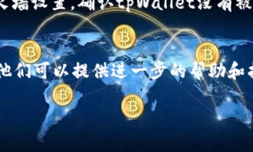 如果您无法访问tpWallet，您可以尝试以下几种方法来解决问题：

### 检查网络连接
首先，确保您的设备连接到互联网。可以尝试访问其他网站，确认网络正常。如果其他网站也无法访问，可能是您的网络连接有问题。

### 清除浏览器缓存
有时候，浏览器缓存可能导致页面加载不正常。清除浏览器的缓存和Cookies后，再尝试访问tpWallet网站。

### 更换浏览器
尝试使用不同的浏览器访问tpWallet。例如，如果您在使用Chrome，可以尝试Firefox或Edge。有时，浏览器的某些设置可能会导致您无法访问特定的网站。

### 使用VPN
在某些地区，访问某些网站可能会受到限制。如果您所处的位置无法访问tpWallet，可以尝试使用VPN服务，以获取不同的IP地址，访问网站。

### 检查防火墙和安全设置
有时候，防火墙或安全软件可能会阻止某些网站。检查您的防火墙设置，确认tpWallet没有被阻止。

### 联系支持团队
如果以上方法都无效，您可以尝试联系tpWallet的客服支持。他们可以提供进一步的帮助和指导。

希望这些方法能够帮助您解决问题，顺利访问tpWallet！