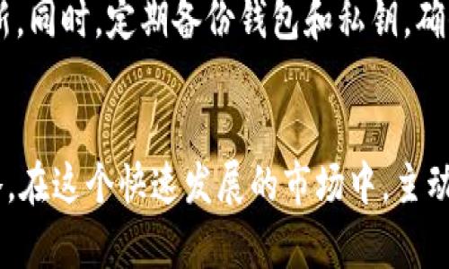 tpWallet突发新币种涌现，用户如何应对和利用这一变化？
tpWallet, 数字货币, 加密资产, 投资策略/guanjianci

tpWallet的突发变化
近期，tpWallet的用户发现他们账户中悄然增加了不少币种。这一现象引发了广大用户的关注与讨论。许多人感到困惑，开始思考这些新币的来源及其价值。正如许多投资者所知，数字货币市场波动性极大，这样的变化既可能带来机会，也可能存在风险。

新币种背后的意义
tpWallet的突然增加的币种，不仅仅是数字货币数量的增加。这些新币可能代表着新兴项目、技术创新或者市场需求的变化。用户需要了解这些币种的背景，深刻分析它们与市场的关系。这一信息对于用户的投资决策至关重要。

用户应如何应对新币的出现
面对账户中增加的新币，用户应该冷静应对。首先，进行详细的背景调研。了解这些新币的项目团队、技术实现以及市场定位是基础。其次，用户需要评估这些新币的流动性与交易所的支持情况。如果新币缺乏流动性，可能会导致资产无法及时变现。

利用新币种带来的机会
新币种的到来，可能为用户提供投资的良机。在数字货币市场，早期投资某个新兴项目能够获得丰厚的回报。但是，潜在的高收益伴随着高风险。用户应该谨慎评估自己的风险承受能力，必要时咨询专业的投资顾问，以制定适合自己的投资策略。

投资策略的调整
随着市场环境的变化，投资策略也需要适时调整。用户可以根据新币种的出现，重新审视自己的投资组合。是否需要添加那些潜力股？哪些币种可以适度减仓或止损？这些都是用户需要深思熟虑的问题。

关注市场动态
在数字货币市场，信息的获取至关重要。用户应定期关注市场动态，了解新币的走势以及行业趋势。社交媒体、新闻网站以及专业的区块链论坛都是获取信息的重要渠道。通过及时的信息获取，用户可以更好地调整自己的投资决策，从而提升投资收益。

保障资产安全
最后，随着账户中币种的增加，安全问题也不能忽视。用户需要定期检查自己的钱包安全设置，开启双重身份验证，保持软件的更新。同时，定期备份钱包和私钥，确保资产安全。

总结
tpWallet中突然增加的新币种，为用户带来了全新的机遇和挑战。用户应以冷静的态度，深入了解新币背景，并据此调整投资策略。在这个快速发展的市场中，主动、灵活的应对方式，才能让用户在数字货币的浪潮中把握机遇。通过不断学习和实践，用户不仅能保值资产，还能实现财富的增值。