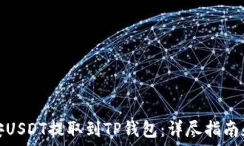   
如何将币安USDT提取到TP钱包：详尽指南和关键技巧