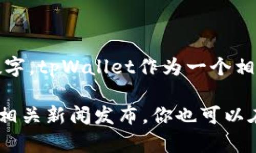 截至我知识的截止日期（2023年10月），tpWallet的具体用户数量可能并没有公开的确切数字。tpWallet作为一个相对较新的数字钱包平台，用户基础可以随着市场的变化、应用的推广和技术发展而迅速增加。

如果你希望获取最新的用户数据，建议你访问tpWallet的官方网站，查看最新的用户报告或相关新闻发布。你也可以在社交媒体或区块链相关的论坛与社区中获取其他用户的反馈和数据。