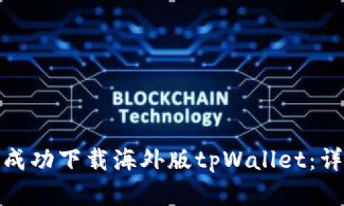 安卓用户如何成功下载海外版tpWallet：详细指南与技巧