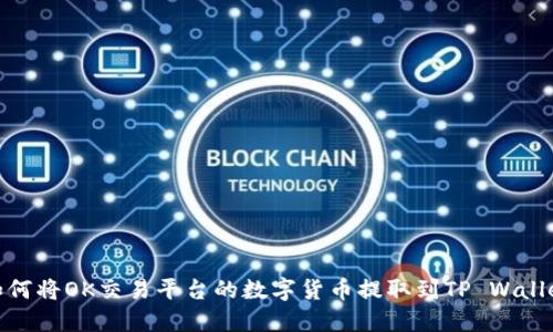 如何将OK交易平台的数字货币提取到TP Wallet