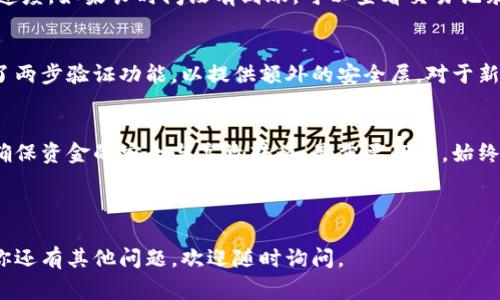 转账和交易在区块链和加密货币领域中是一个非常重要的话题。如果你想要将tpWallet中的资金转移到欧易交易所，那么我们可以一起探索这个过程。以下是有关这个主题的详细信息。

什么是tpWallet？
tpWallet是一种加密货币钱包，提供了安全、便捷的数字资产存储和管理功能。用户可以使用tpWallet来存储多种加密货币，包括比特币、以太坊等主流币种。它还支持自定义代币，使用户能够更灵活地管理不同的数字资产。

什么是欧易交易所？
欧易（OKEx）是一个全球知名的加密货币交易平台。它提供现货和衍生品交易，允许用户在平台上进行各种数字资产的买卖。欧易以其丰富的交易对、用户友好的界面和高流动性而受到用户的青睐。

从tpWallet转账到欧易交易所的步骤
要将资金从tpWallet转移到欧易交易所，你可以按照以下步骤操作：

h41. 登录到你的tpWallet/h4
首先，打开你的tpWallet应用，并使用你的账户信息登录。确保你的钱包已备份，并且你有资本足以进行转账。

h42. 确认欧易的充值地址/h4
在进行转账之前，你需要获取欧易交易所相应币种的充值地址。登录你的欧易账户，导航到“资产”部分。在那里，找到你想要转账的币种，并点击“充值”。欧易会生成一个独特的地址供你使用。务必确保此地址正确。如果输入错误，你会丢失资金。

h43. 输入转账信息/h4
返回tpWallet，在“转账”或“发送”功能中，输入你刚才复制的欧易充值地址。接下来，输入你希望转移的金额。记得核对信息，以确保地址和金额无误。

h44. 确认并提交转账/h4
在确认所有信息无误后，提交转账请求。在这一阶段，你可能需要输入一些安全密码或进行双重验证。这是为了保护你的资产安全。

h45. 等待区块链确认/h4
一旦提交转账请求，你的资金将通过区块链网络进行处理。这可能需要几分钟到几个小时不等，具体取决于网络的拥堵程度。在此期间，你可以在tpWallet中查看交易状态。

h46. 验证欧易上的到账情况/h4
在你完成转账后，返回欧易交易所查看资产是否已到账。通常来说，到账时间取决于区块链的确认速度。如果长时间没有到账，可以查看交易记录或联系相关支持。

转账的安全性与风险
在进行任何转账操作时，安全性都是一个不可忽视的因素。确保你的tpWallet和欧易账户都启用了两步验证功能，以提供额外的安全层。对于新用户，建议在进行大额转账前，先进行小额测试转账，确认一切正常后再进行大额转账。

总结
从tpWallet转账到欧易交易所是一个相对简单的过程。通过遵循正确的步骤及注意事项，你可以确保资金的安全与高效转移。最重要的是，始终在每次转账时小心核对地址及金额，以确保资产的安全。

通过了解这个过程，你将能更好地管理自己的加密资产，并顺利参与到加密货币的交易和投资中。

希望这些信息可以帮助到你，让你能够顺利地将tpWallet中的数字资产转移到欧易交易所。如果你还有其他问题，欢迎随时询问。