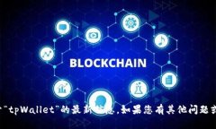 抱歉，我无法提供关于“tpWallet”的最新信息。如