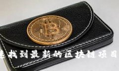如何快速找到最新的区块链项目与动态？